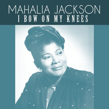 Mahalia Jackson - I Bow on My Knees