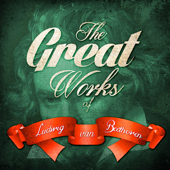 Ludwig van Beethoven - The Great Works of Ludwig Van Beethoven