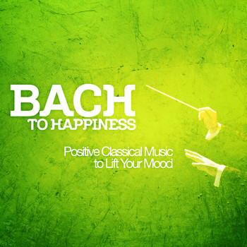 Johann Sebastian Bach - Bach to Happiness - Positive Classical Music to Lift Your Mood