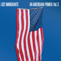 Lost Immigrants - An Americana Primer, Vol. 3
