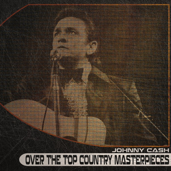 Johnny Cash - Over the Top Country Masterpieces