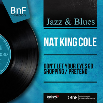 Nat King Cole - Don't Let Your Eyes Go Shopping / Pretend