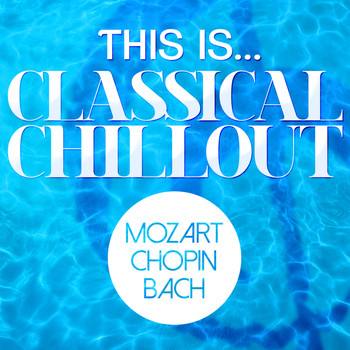 Wolfgang Amadeus Mozart - This Is...Classical Chillout - Mozart, Chopin + Bach