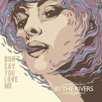 By The Rivers - Don't Say You Love Me - Single