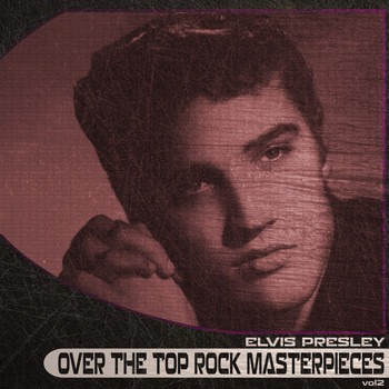 Elvis Presley - Over the Top Rock Masterpieces, Vol. 2