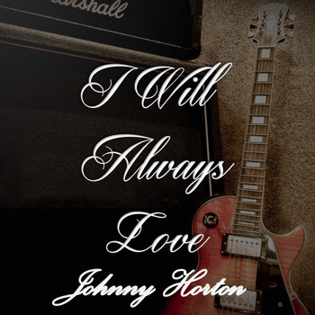 Johnny Horton - I Will Always Love Johnny Horton