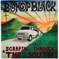 BISHOP BLACK - Scraping Through the South