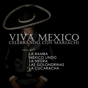 Varios Artistas - Viva Mexico, Celebrando Con Mariachi: La Bamba, Mexico Lindo, La Negra, Las Golondrinas, La Cucaracha