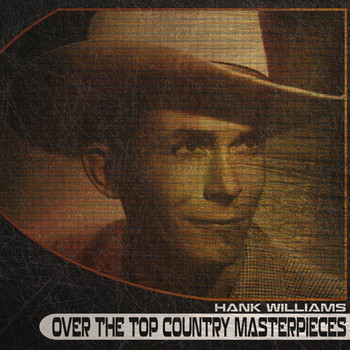 Hank Williams - Over the Top Country Masterpieces