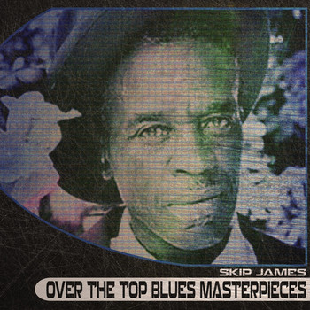 Skip James - Over the Top Blues Masterpieces