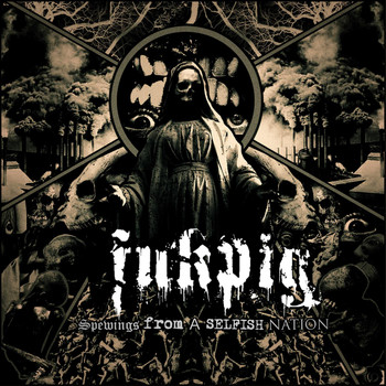 Fukpig - Spewings from a Selfish Nation