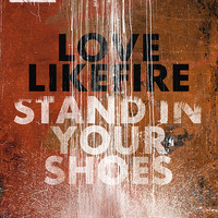 LoveLikeFire - Stand in Your Shoes