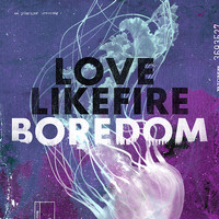 LoveLikeFire - Boredom