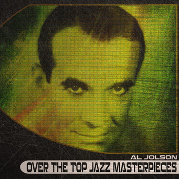 Al Jolson - Over the Top Jazz Masterpieces