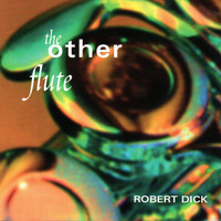 Robert Dick - The Other Flute: Works by Dolphy, Dick, Varèse and Paganini