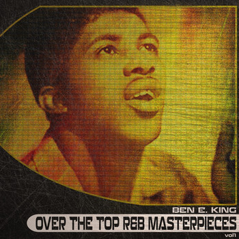 Ben E. King - Over the Top R&b Masterpieces, Vol. 1