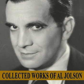 Al Jolson - Collected Works of Al Jolson