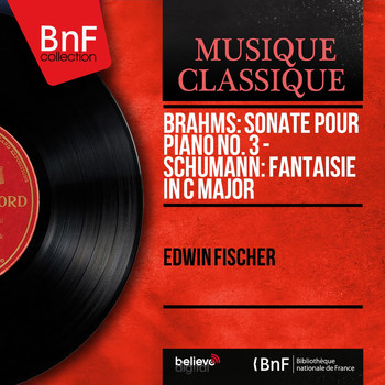 Edwin Fischer - Brahms: Sonate pour piano No. 3 - Schumann: Fantaisie in C Major