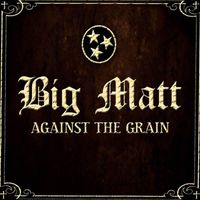 Big Matt - Against the Grain