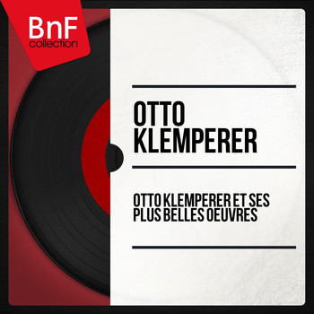 Otto Klemperer - Otto Klemperer et ses plus belles oeuvres