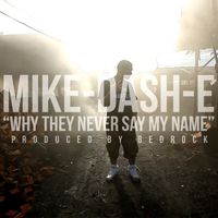 Mike-Dash-E - Why They Never Say My Name - Single