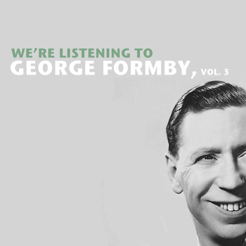 George Formby - We're Listening to George Formby, Vol. 3