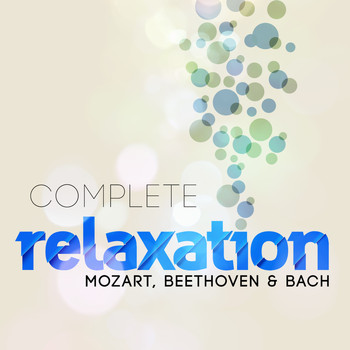 Wolfgang Amadeus Mozart - Complete Relaxation - Mozart, Beethoven & Bach