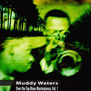 Muddy Waters - Over The Top Blues Masterpieces, Vol. 1