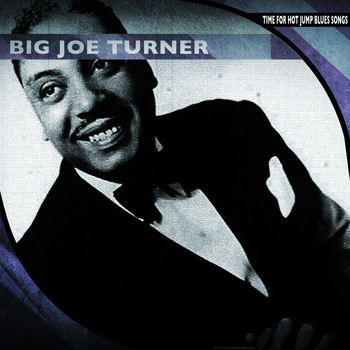 Big Joe Turner - Time for Hot Jump Blues Songs