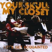 Your Skull My Closet - Let's Get Acquainted