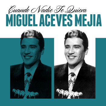 Miguel Aceves Mejia - Cuando Nadie Te Quiera