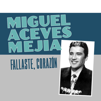 Miguel Aceves Mejia - Fallaste, Corazón