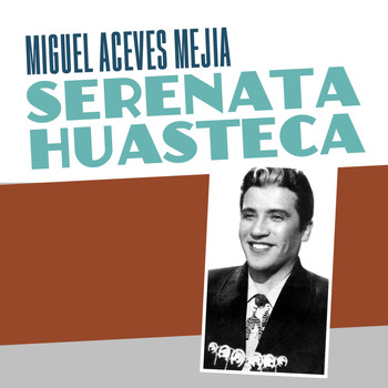 Miguel Aceves Mejia - Serenata Huasteca