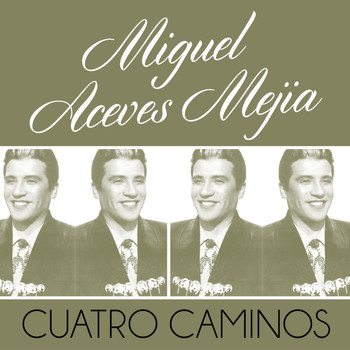 Miguel Aceves Mejia - Cuatro Caminos