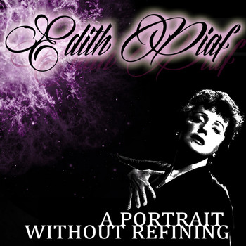 Edith Piaf - A Portrait Without Refining