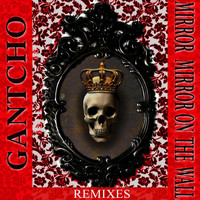 Gantcho - Mirror Mirror on the Wall - Remixes