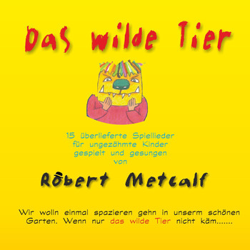 Robert Metcalf - Das wilde Tier (15 überlieferte Spiellieder für ungezähmte Kinder ab 3 Jahren)