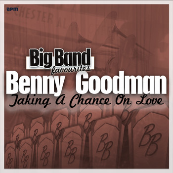 Benny Goodman and His Orchestra - Taking a Chance on Love - Big Band Favourites