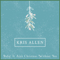 Kris Allen - Baby It Ain't Christmas Without You