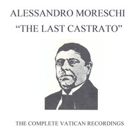 Alessandro Moreschi - Alessandro Moreschi: The Last Castrato (Complete Vatican Recordings)