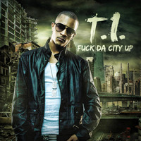 T.I. - Fuck da City Up