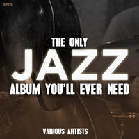 Various Artists - The Only Jazz Album You'll Ever Need