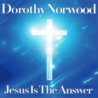 Dorothy Norwood - Jesus Is the Answer