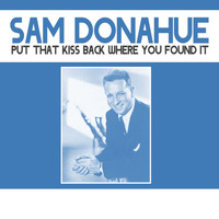 Sam Donahue - Put That Kiss Back Where You Found It