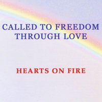 Hearts On Fire - Called to Freedom Through Love