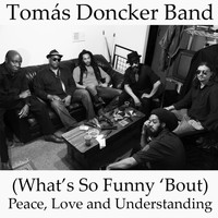 Tomás Doncker Band - (What's so Funny 'Bout) Peace, Love and Understanding