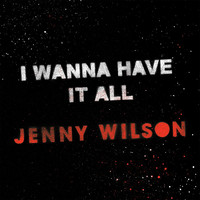 Jenny Wilson - I Wanna Have It All