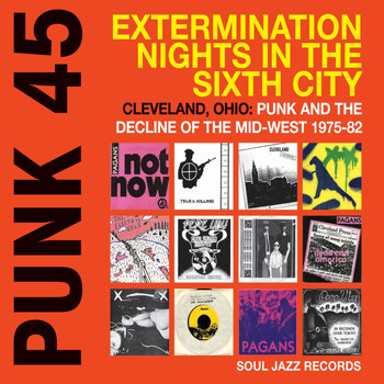Various Artists - Soul Jazz Records Presents Punk 45: Extermination Nights in the Sixth City - Cleveland, Ohio: Punk and the Decline of the Mid-West 1975-80