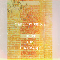 Matthew Santos - Under the Microscope