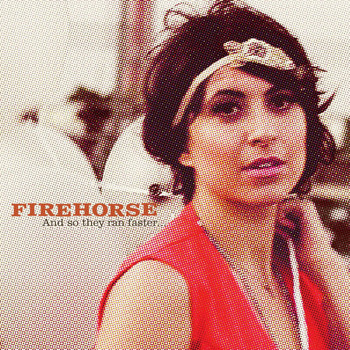 Firehorse - And so They Ran Faster...